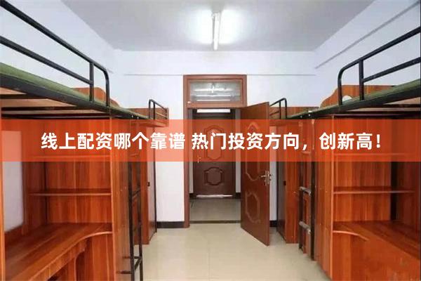 线上配资哪个靠谱 热门投资方向，创新高！