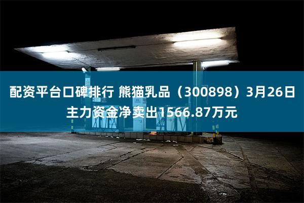 配资平台口碑排行 熊猫乳品（300898）3月26日主力资金净卖出1566.87万元