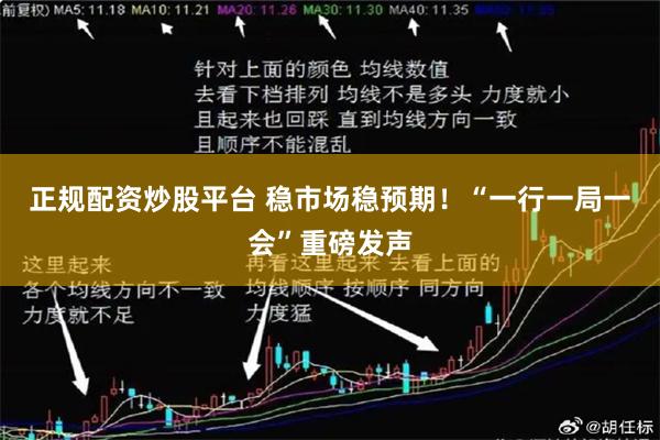 正规配资炒股平台 稳市场稳预期！“一行一局一会”重磅发声
