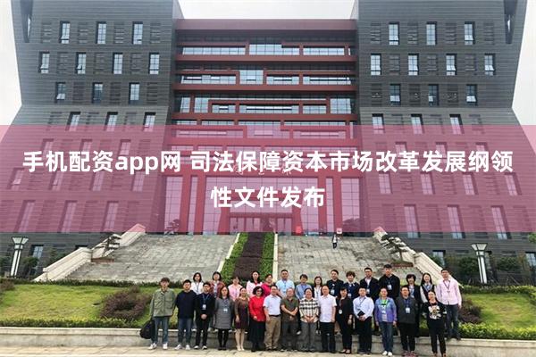 手机配资app网 司法保障资本市场改革发展纲领性文件发布