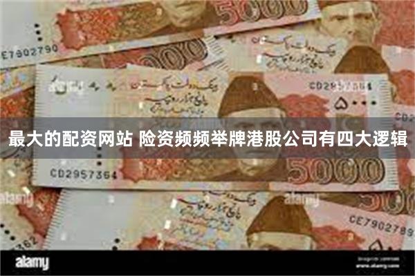 最大的配资网站 险资频频举牌港股公司有四大逻辑