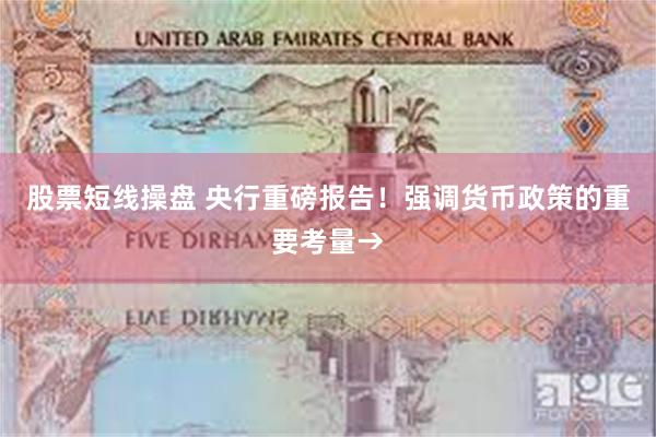 股票短线操盘 央行重磅报告！强调货币政策的重要考量→