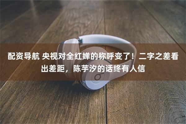 配资导航 央视对全红婵的称呼变了！二字之差看出差距，陈芋汐的话终有人信