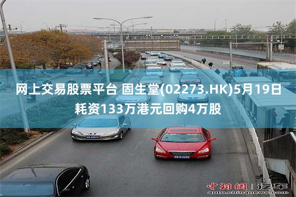 网上交易股票平台 固生堂(02273.HK)5月19日耗资133万港元回购4万股