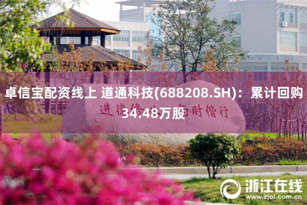卓信宝配资线上 道通科技(688208.SH)：累计回购34.48万股