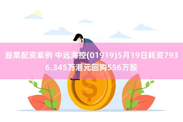 股票配资案例 中远海控(01919)5月19日耗资7936.345万港元回购556万股
