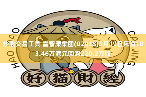 炒股交易工具 富智康集团(02038)5月19日斥资183.46万港元回购220.2万股