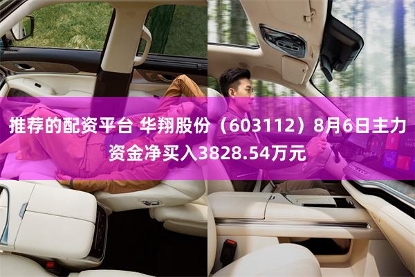 推荐的配资平台 华翔股份（603112）8月6日主力资金净买入3828.54万元