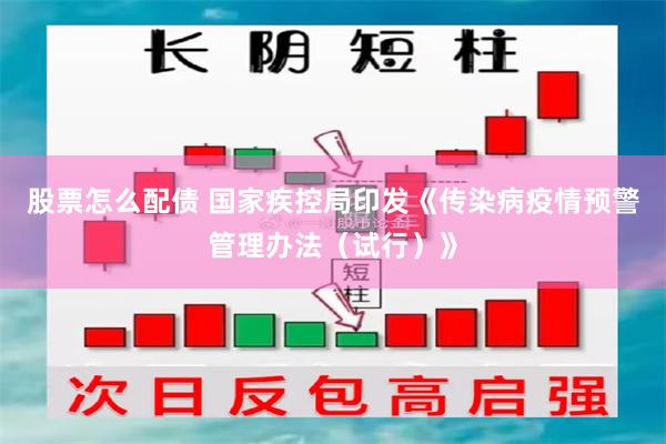 股票怎么配债 国家疾控局印发《传染病疫情预警管理办法（试行）》