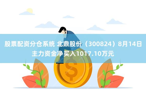 股票配资分仓系统 北鼎股份（300824）8月14日主力资金净买入1017.10万元