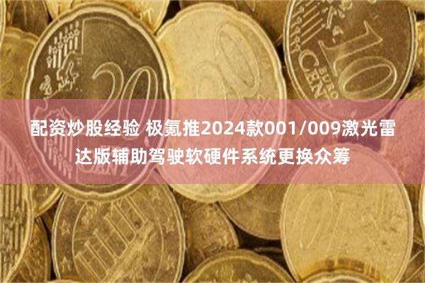 配资炒股经验 极氪推2024款001/009激光雷达版辅助驾驶软硬件系统更换众筹