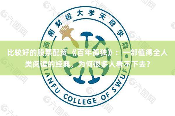 比较好的股票配资 《百年孤独》：一部值得全人类阅读的经典，为何很多人看不下去？