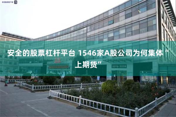 安全的股票杠杆平台 1546家A股公司为何集体“上期货”