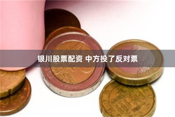 银川股票配资 中方投了反对票