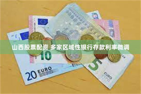 山西股票配资 多家区域性银行存款利率微调