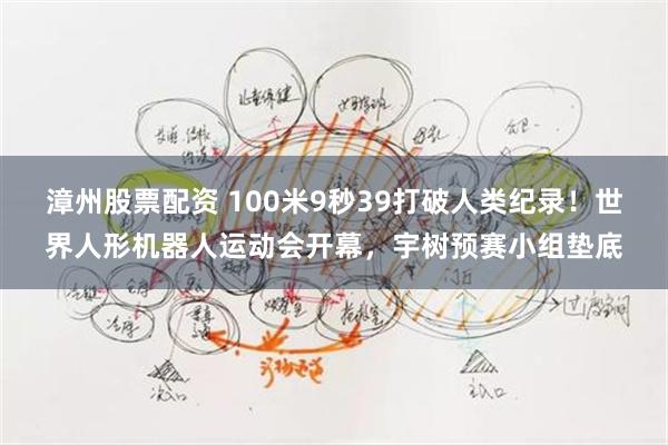 漳州股票配资 100米9秒39打破人类纪录！世界人形机器人运动会开幕，宇树预赛小组垫底