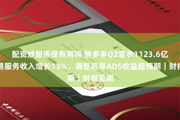 配资炒股连保有用吗 拼多多Q2营收1123.6亿，交易服务收入增长13%，调整后每ADS收益超预期｜财报见闻