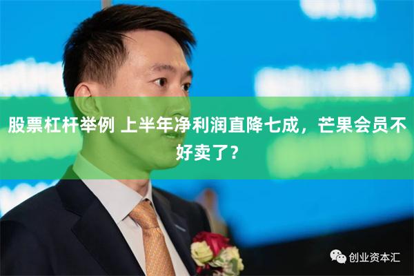 股票杠杆举例 上半年净利润直降七成，芒果会员不好卖了？