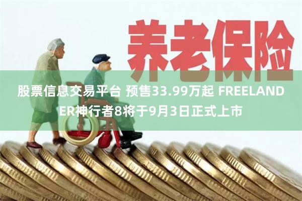股票信息交易平台 预售33.99万起 FREELANDER神行者8将于9月3日正式上市