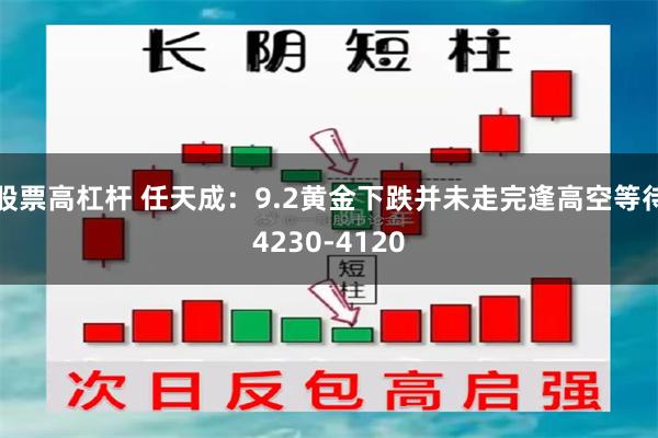股票高杠杆 任天成：9.2黄金下跌并未走完逢高空等待4230-4120