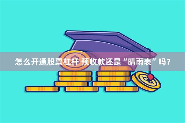 怎么开通股票杠杆 预收款还是“晴雨表”吗？