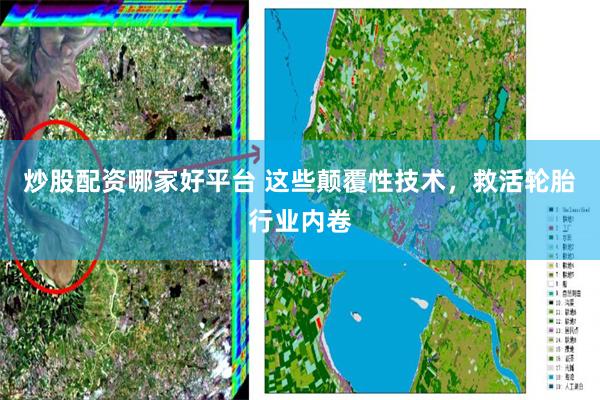 炒股配资哪家好平台 这些颠覆性技术,救活轮胎行业内卷
