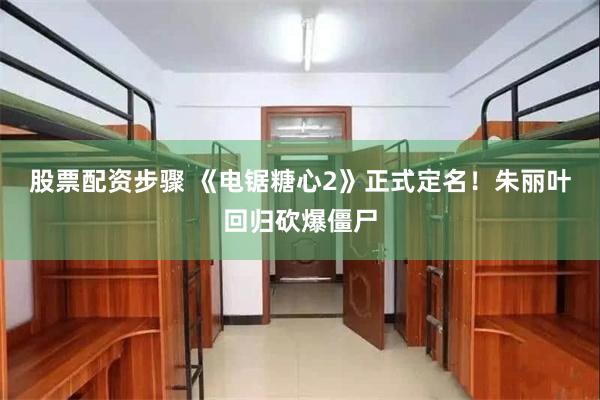 股票配资步骤 《电锯糖心2》正式定名！朱丽叶回归砍爆僵尸