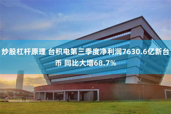 炒股杠杆原理 台积电第三季度净利润7630.6亿新台币 同比大增68.7%