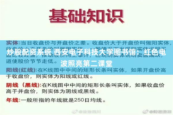 炒股配资系统 西安电子科技大学图书馆：红色电波照亮第二课堂